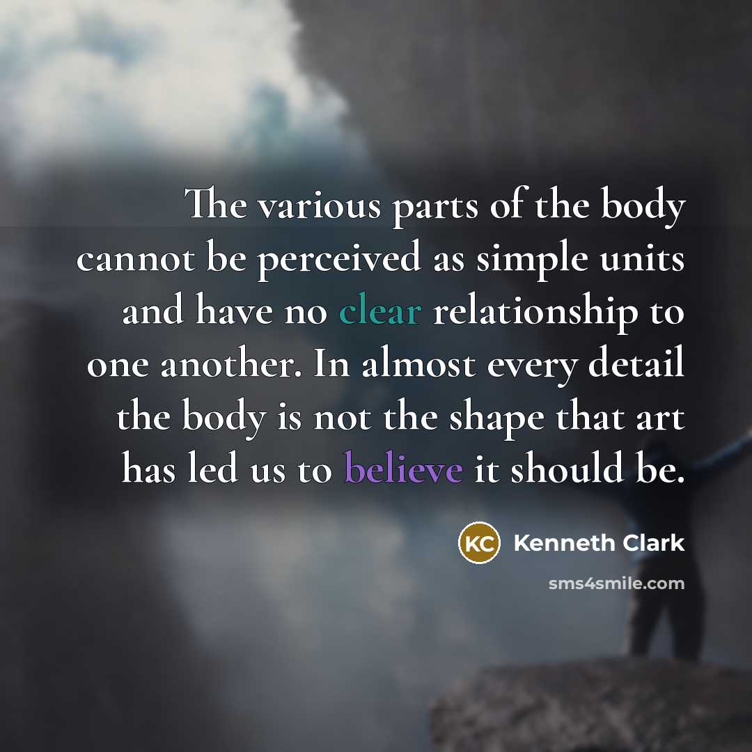 “The various parts of the body cannot be perceived as…” quote by Kenneth Clark