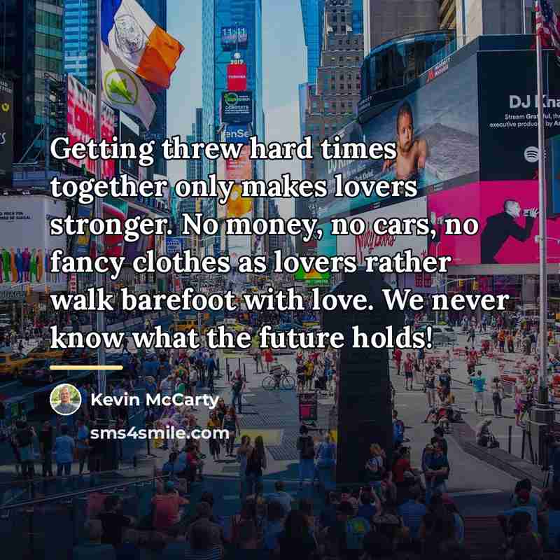 “Getting threw hard times together only makes lovers stronger. No…” quote by Kevin McCarty