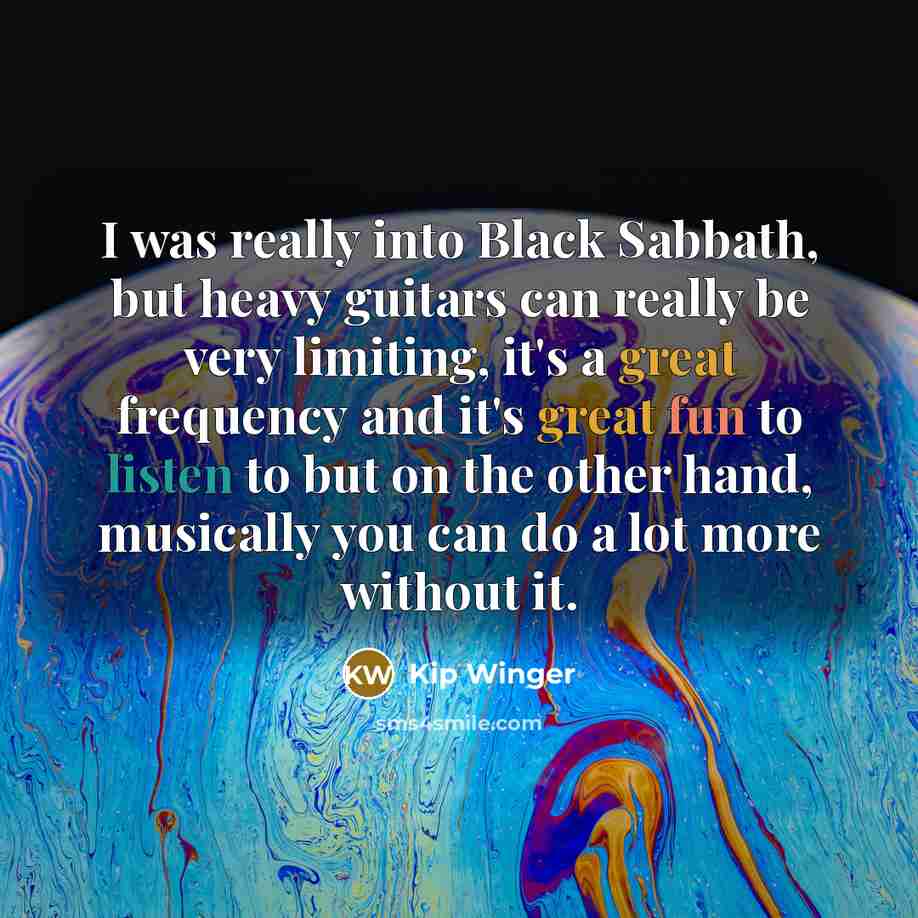“I was really into Black Sabbath, but heavy guitars can…” quote by Kip Winger
