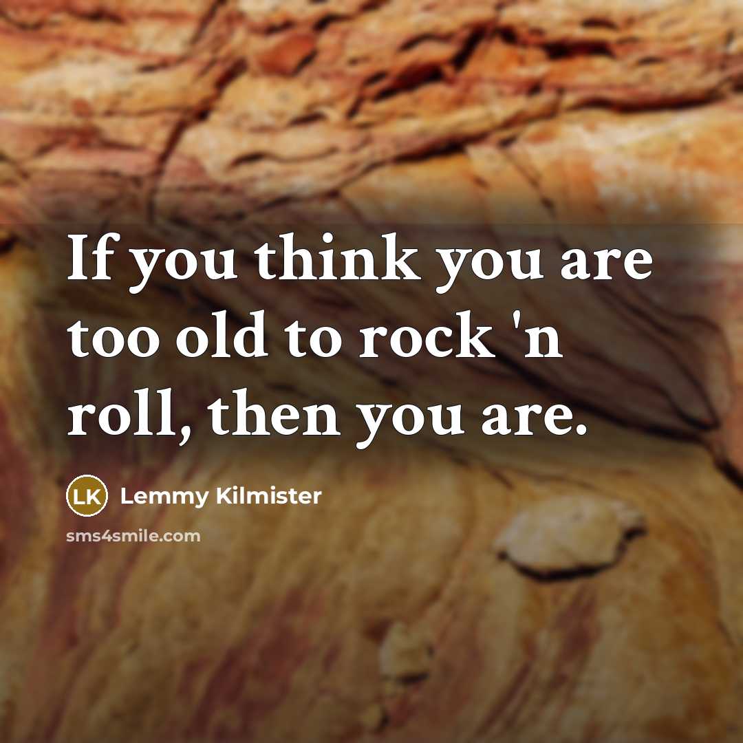“If you think you are too old to rock 'n…” quote by Lemmy Kilmister