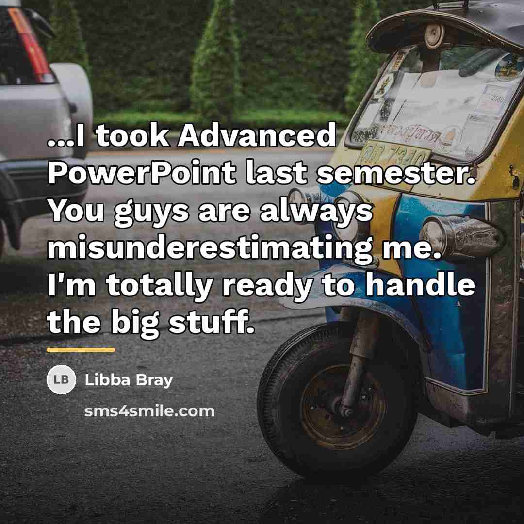 “...I took Advanced PowerPoint last semester. You guys are always…” quote by Libba Bray
