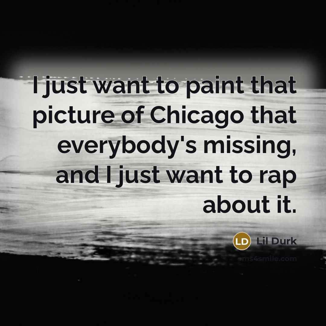 “I just want to paint that picture of Chicago that…” quote by Lil Durk