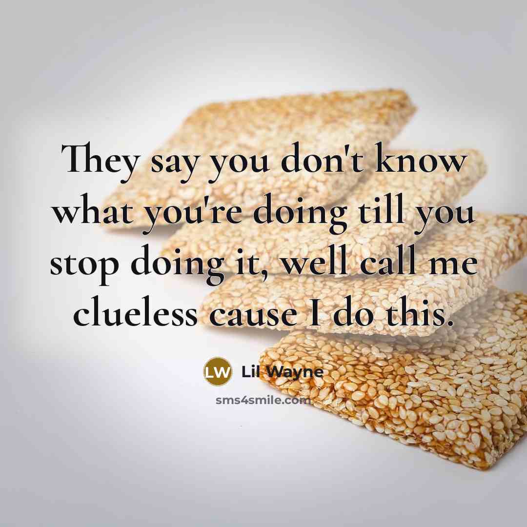 “They say you don't know what you're doing till you…” quote by Lil Wayne
