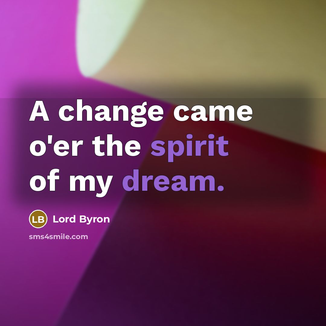 “A change came o'er the spirit of my dream.…” quote by Lord Byron