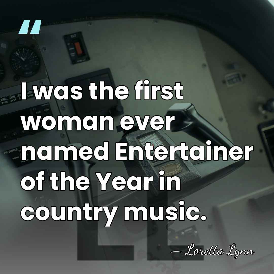 I was the first woman ever named Entertainer of the Year in&hellip; - Loretta Lynn