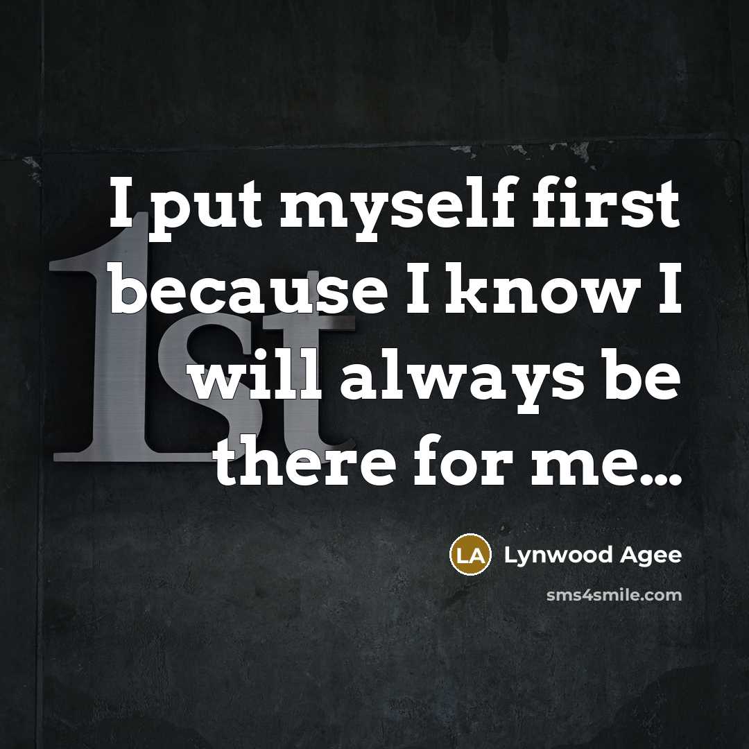 “I put myself first because I know I will always be there for me…” quote by Lynwood Agee