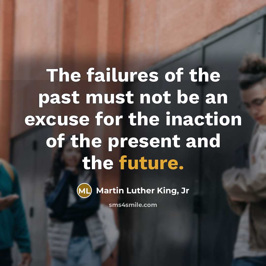 “The failures of the past must not be an excuse…” quote by Martin Luther King, Jr