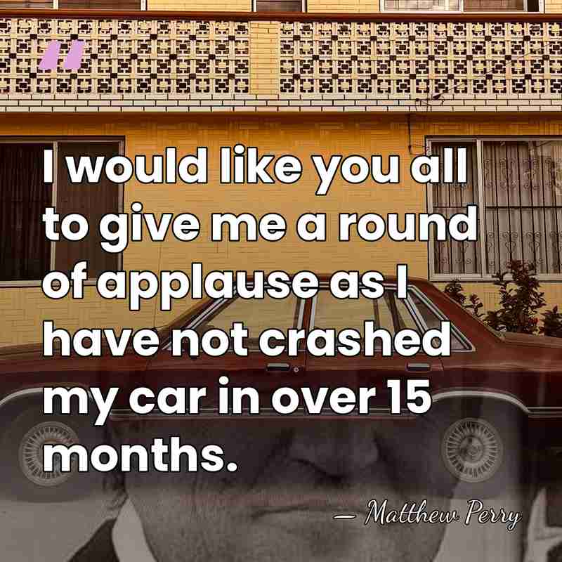 I would like you all to give me a round of applause&hellip; - Matthew Perry
