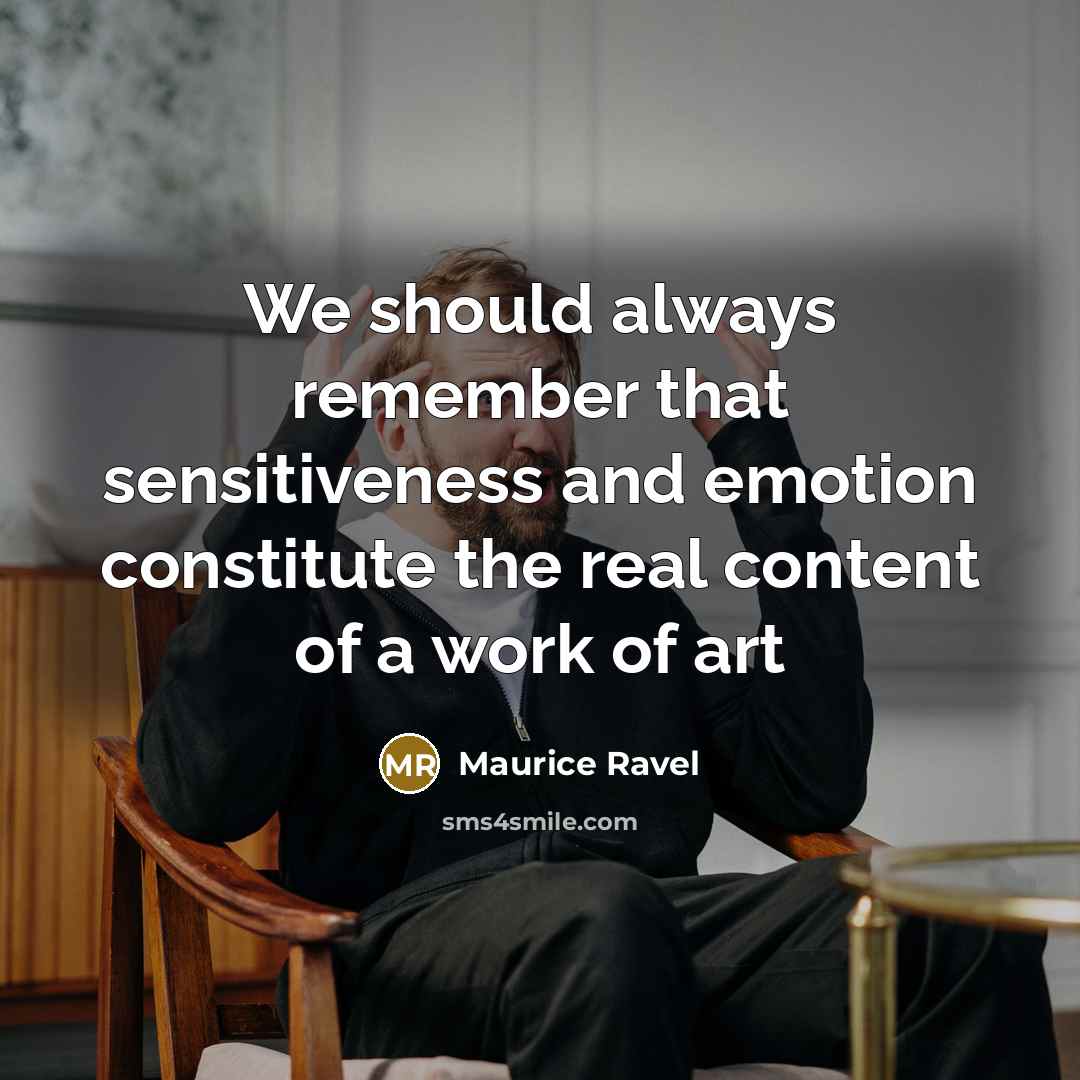 “We should always remember that sensitiveness and emotion constitute the…” quote by Maurice Ravel