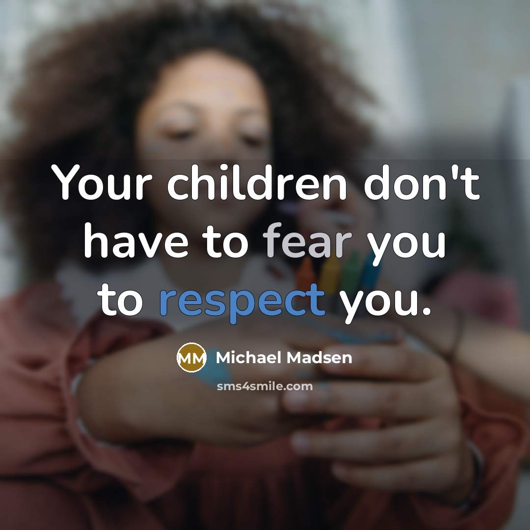 “Your children don't have to fear you to respect you.” quote by Michael Madsen