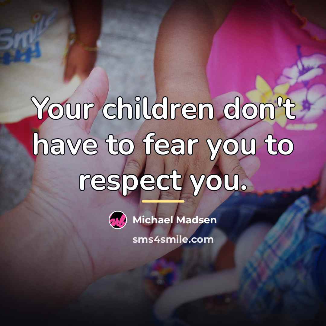 “Your children don't have to fear you to respect you.…” quote by Michael Madsen