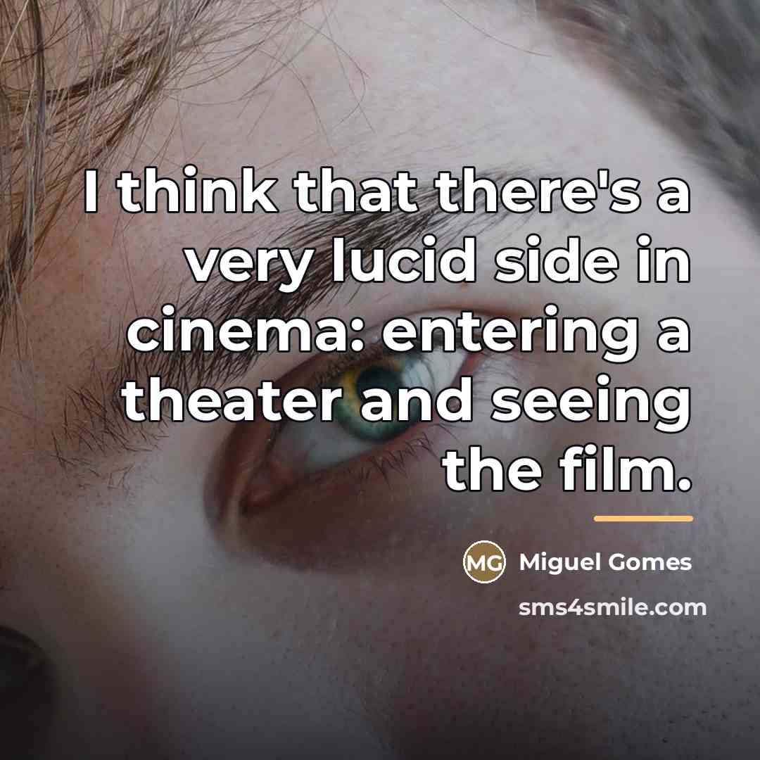 “I think that there's a very lucid side in cinema:…” quote by Miguel Gomes