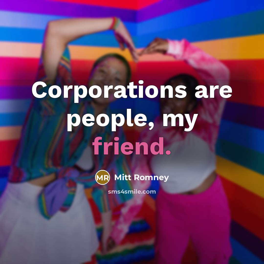 “Corporations are people, my friend.…” quote by Mitt Romney