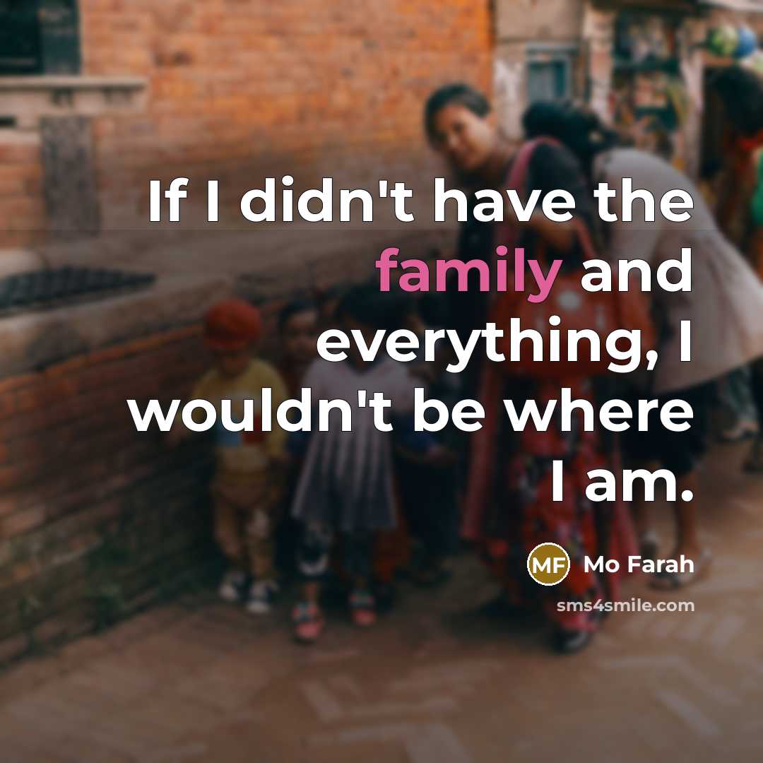 “If I didn't have the family and everything, I wouldn't…” quote by Mo Farah