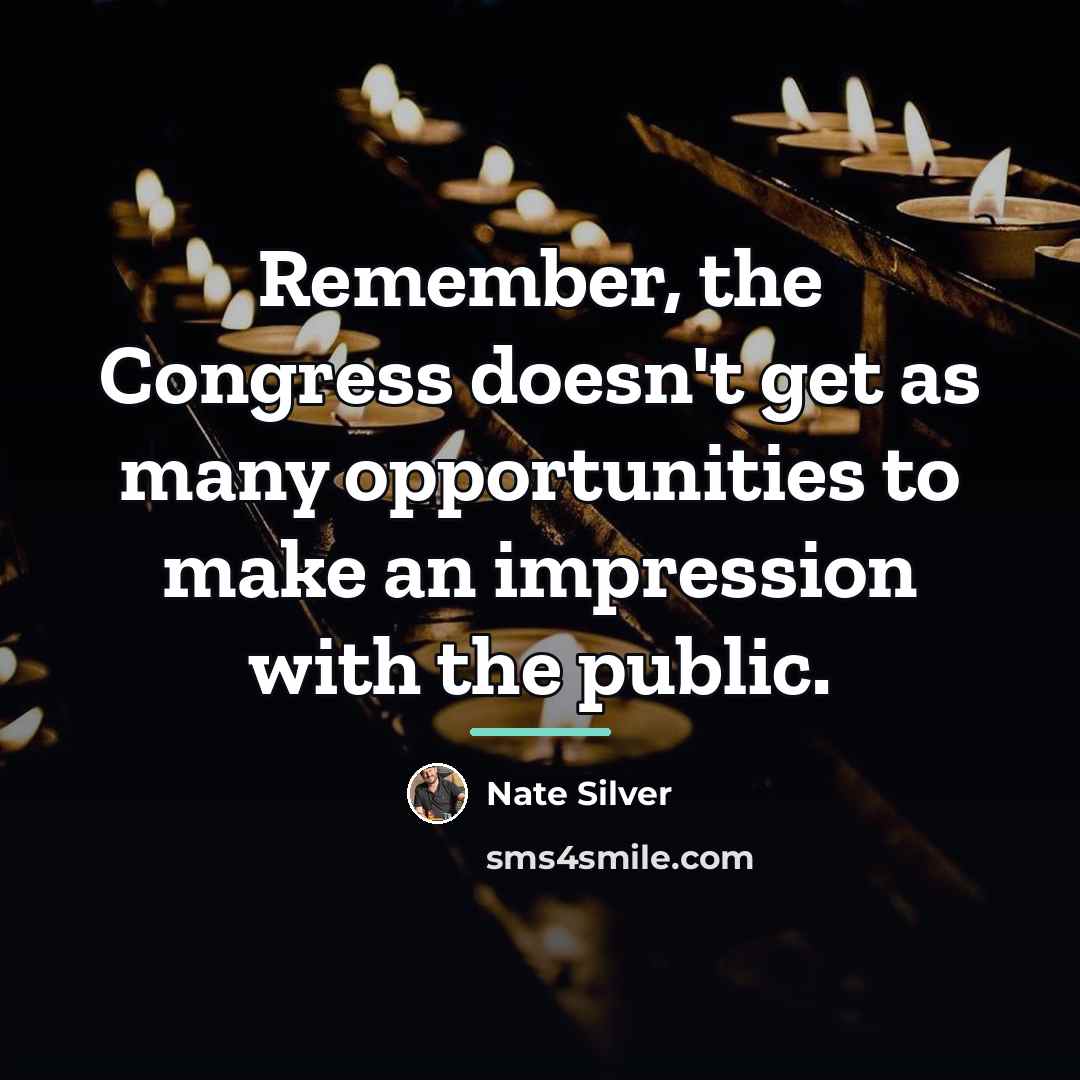 “Remember, the Congress doesn't get as many opportunities to make…” quote by Nate Silver