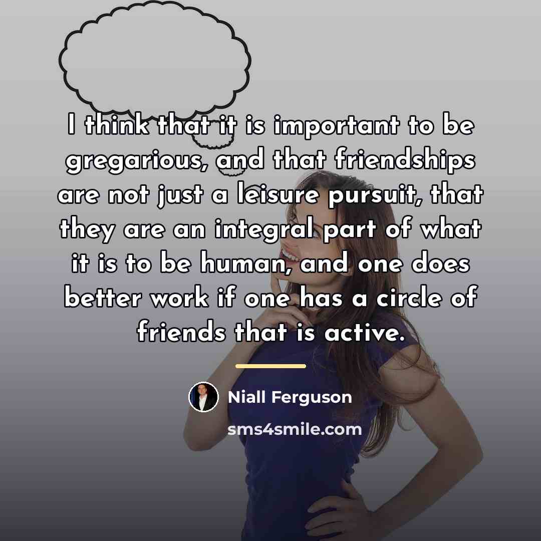 “I think that it is important to be gregarious, and…” quote by Niall Ferguson