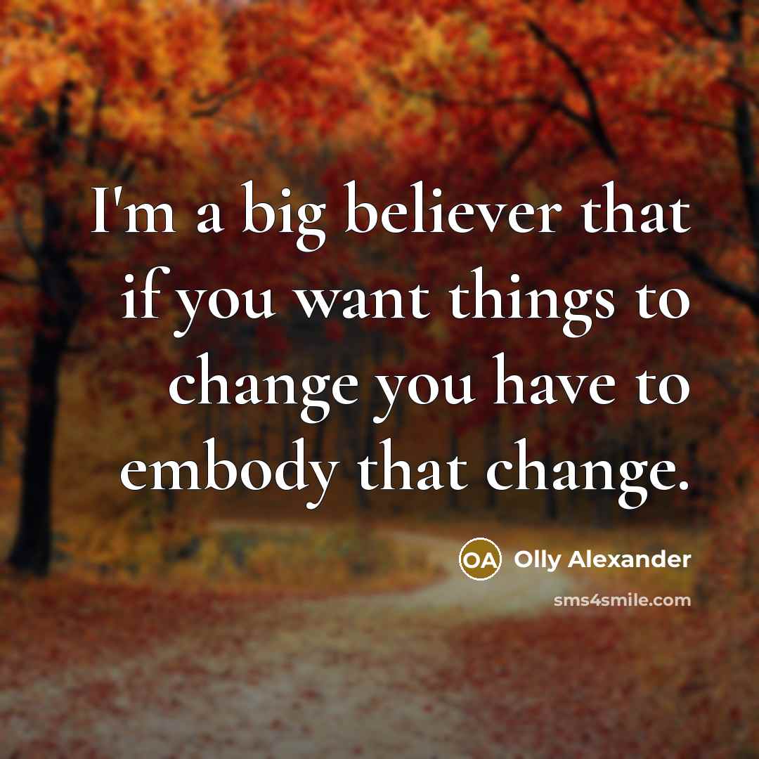 “I'm a big believer that if you want things to…” quote by Olly Alexander