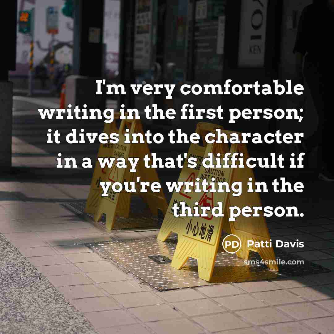 “I'm very comfortable writing in the first person; it dives…” quote by Patti Davis