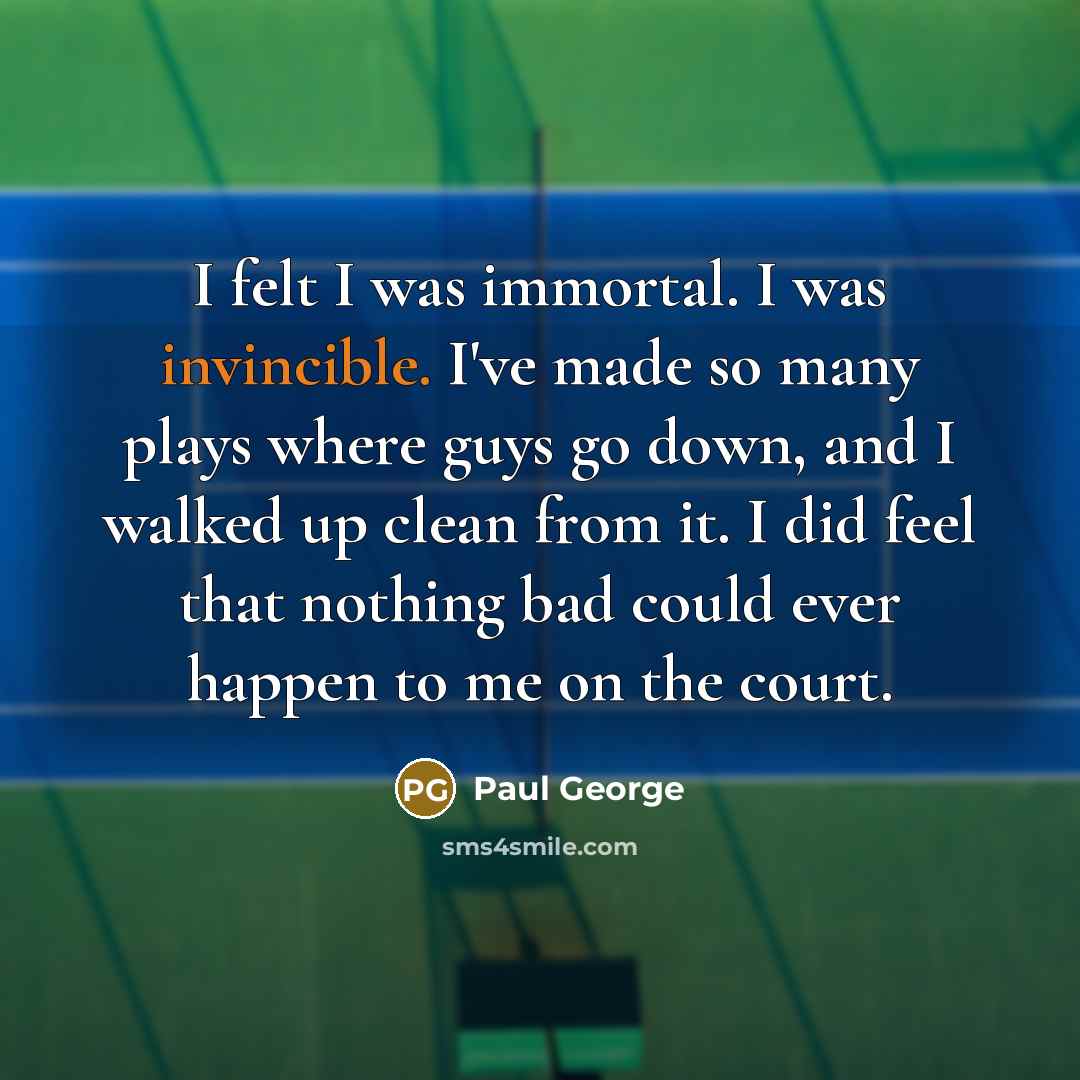 “I felt I was immortal. I was invincible. I've made…” quote by Paul George