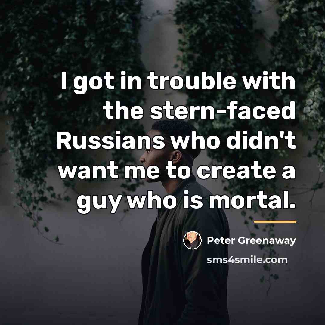 “I got in trouble with the stern-faced Russians who didn't…” quote by Peter Greenaway