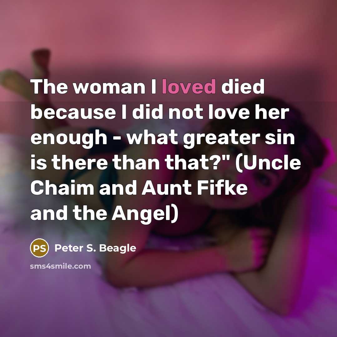 “The woman I loved died because I did not love…” quote by Peter S. Beagle