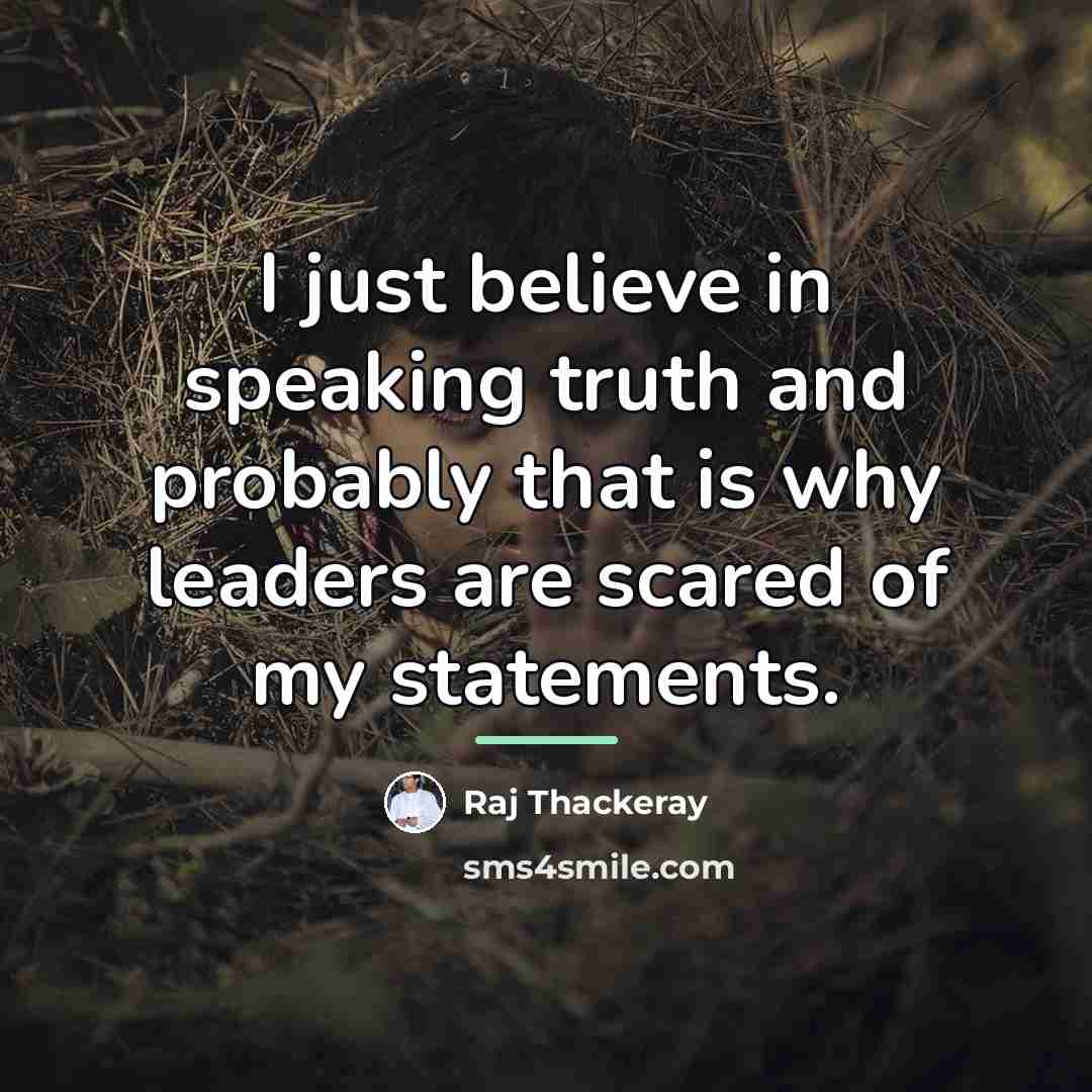 “I just believe in speaking truth and probably that is…” quote by Raj Thackeray