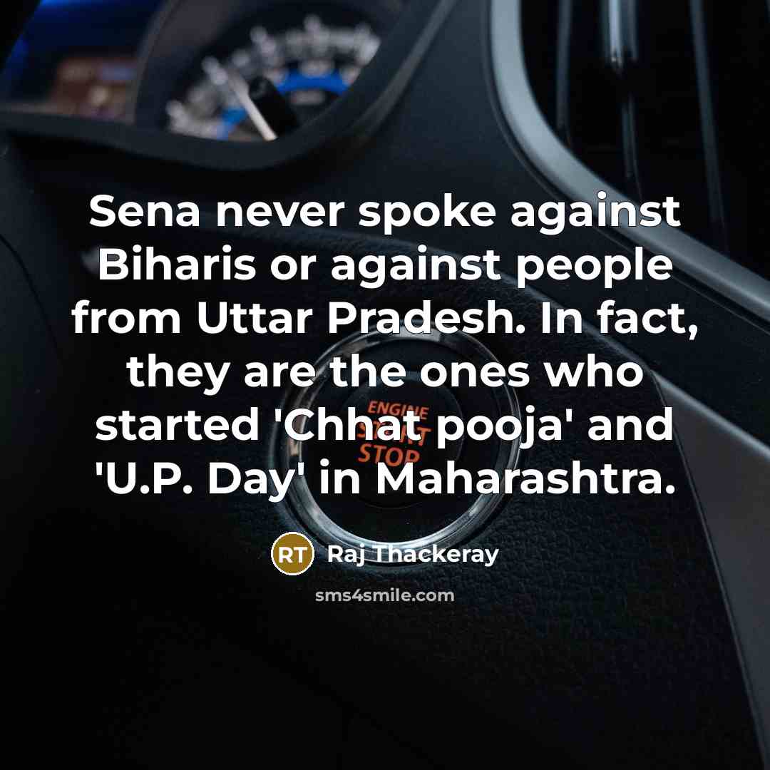 “Sena never spoke against Biharis or against people from Uttar Pradesh. In fact, they are the ones who started 'Chhat pooja' and 'U.P. Day' in Maharashtra.” quote by Raj Thackeray