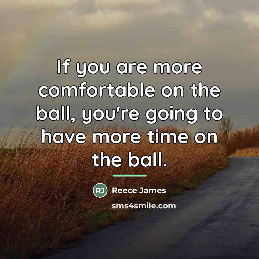 “If you are more comfortable on the ball, you're going…” quote by Reece James
