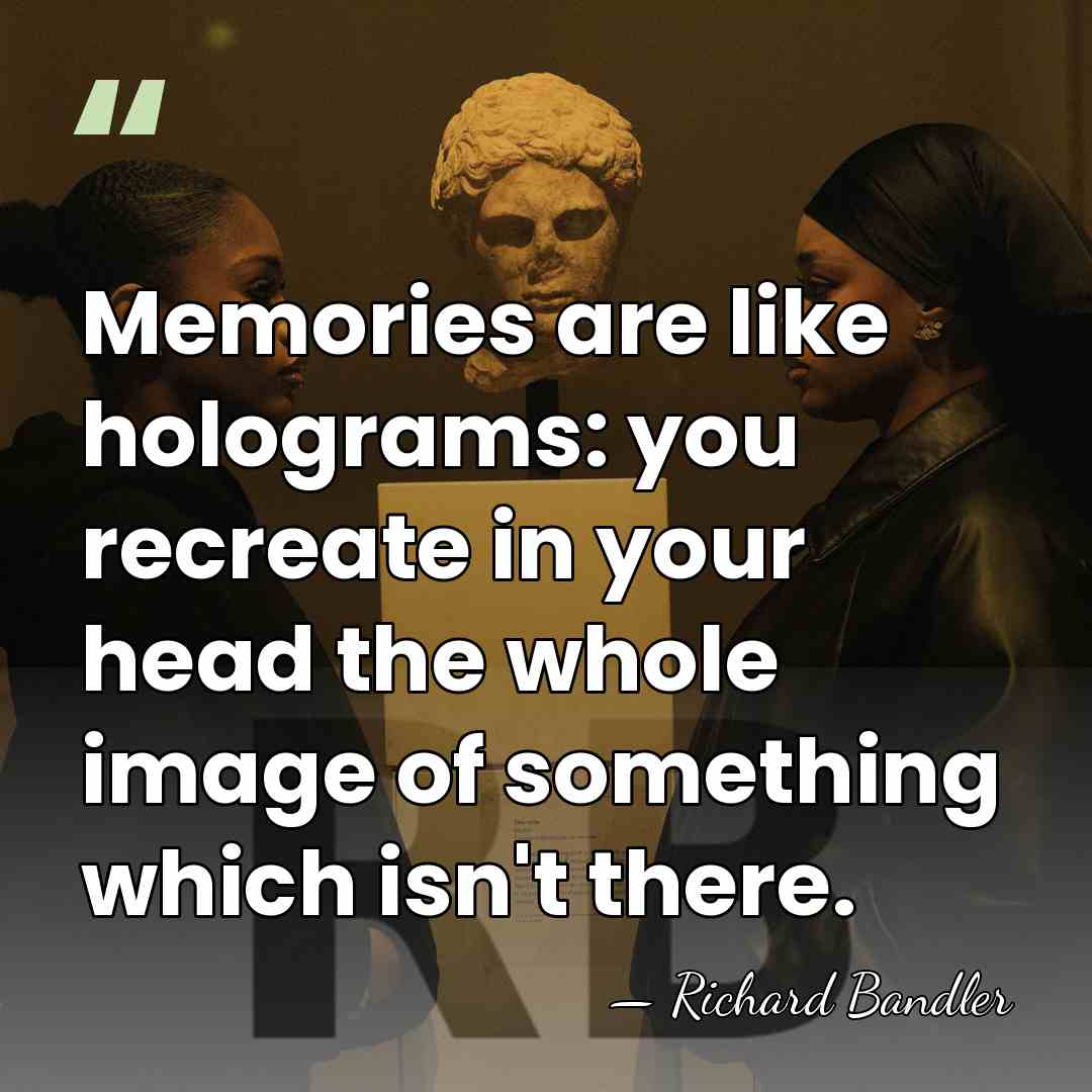 Memories are like holograms: you recreate in your head the whole image&hellip; - Richard Bandler