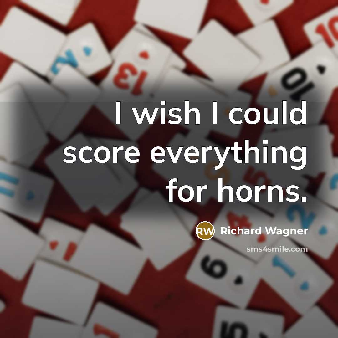 “I wish I could score everything for horns.…” quote by Richard Wagner