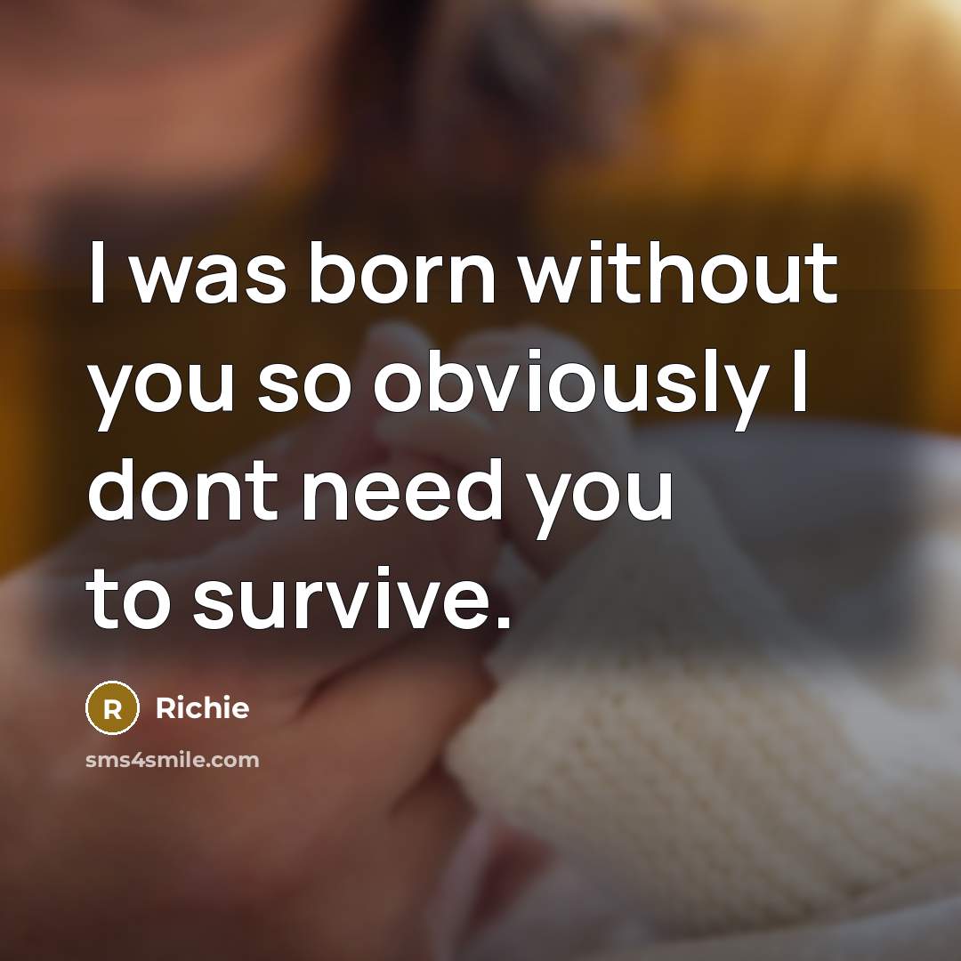 “I was born without you so obviously I dont need…” quote by Richie