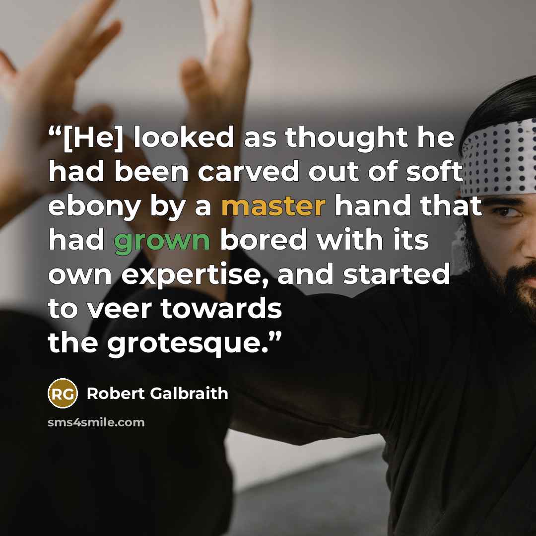 “[He] looked as thought he had been carved out of soft ebony by a master hand that had grown bored with its own expertise, and started to veer towards the grotesque.” quote by Robert Galbraith