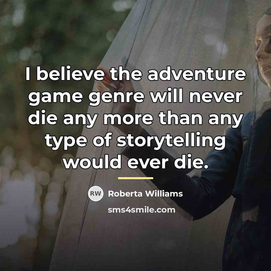 “I believe the adventure game genre will never die any…” quote by Roberta Williams