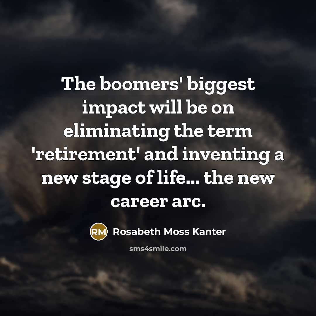 “The boomers' biggest impact will be on eliminating the term…” quote by Rosabeth Moss Kanter