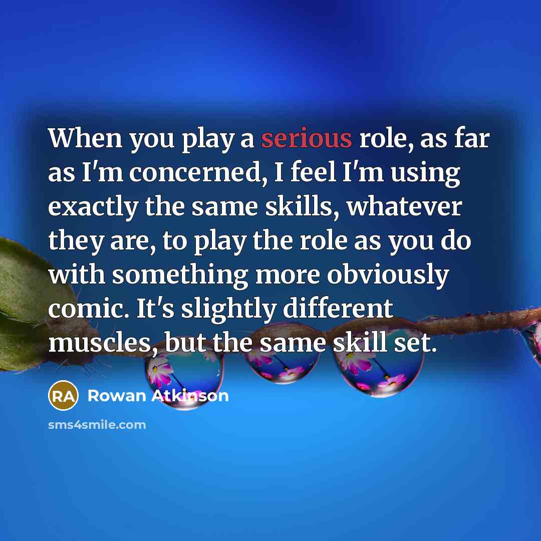 “When you play a serious role, as far as I'm…” quote by Rowan Atkinson