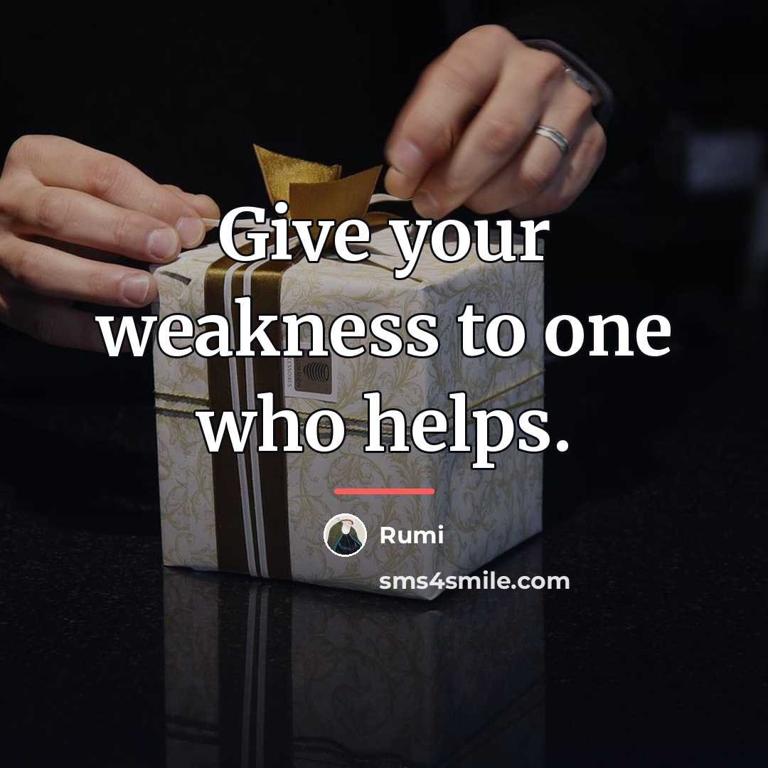 “Give your weakness to one who helps.…” quote by Rumi