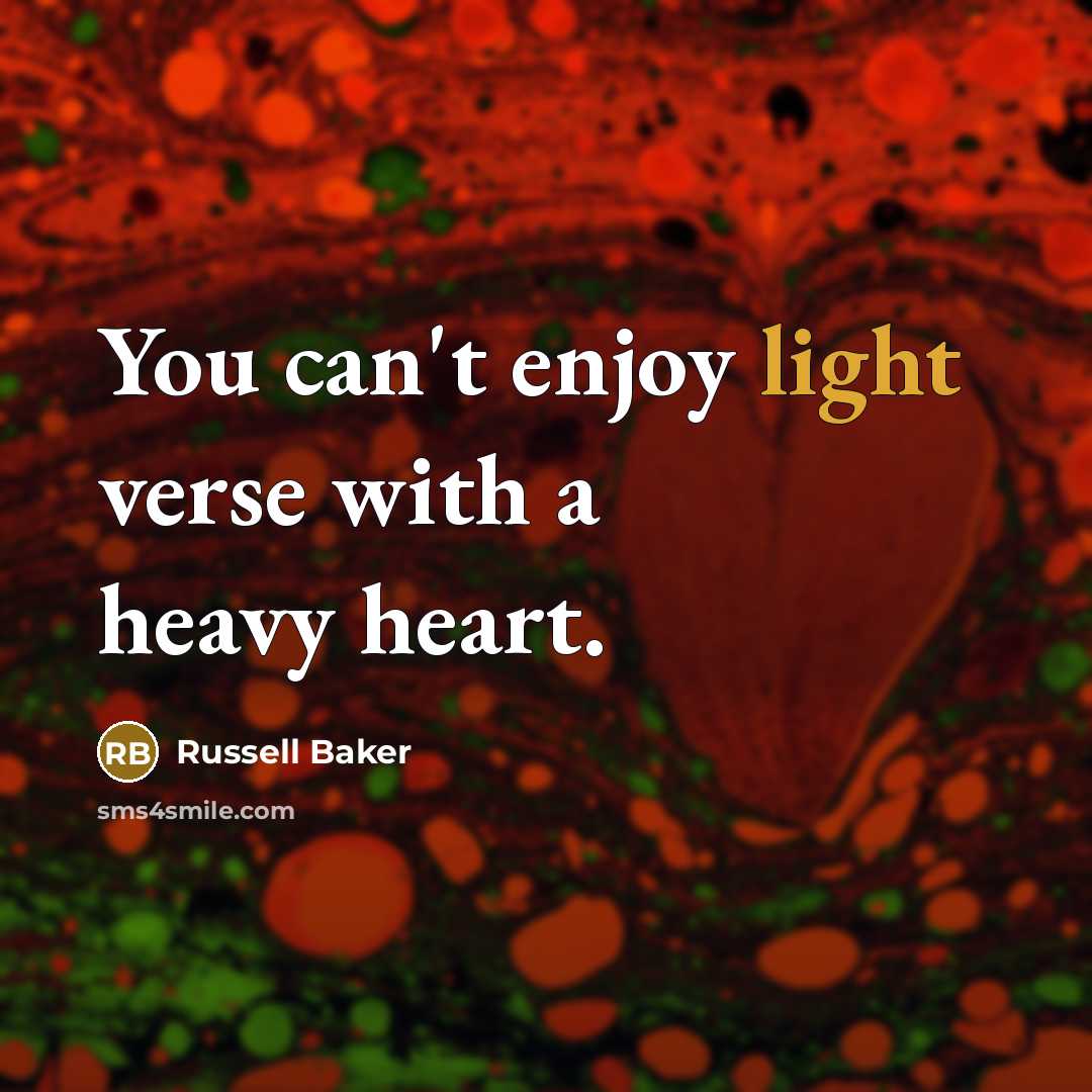 “You can't enjoy light verse with a heavy heart.…” quote by Russell Baker