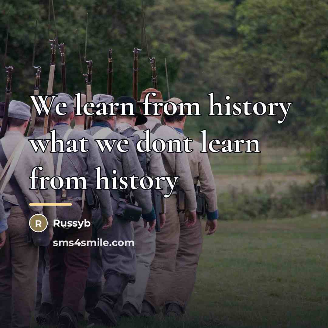 “We learn from history what we dont learn from history…” quote by Russyb