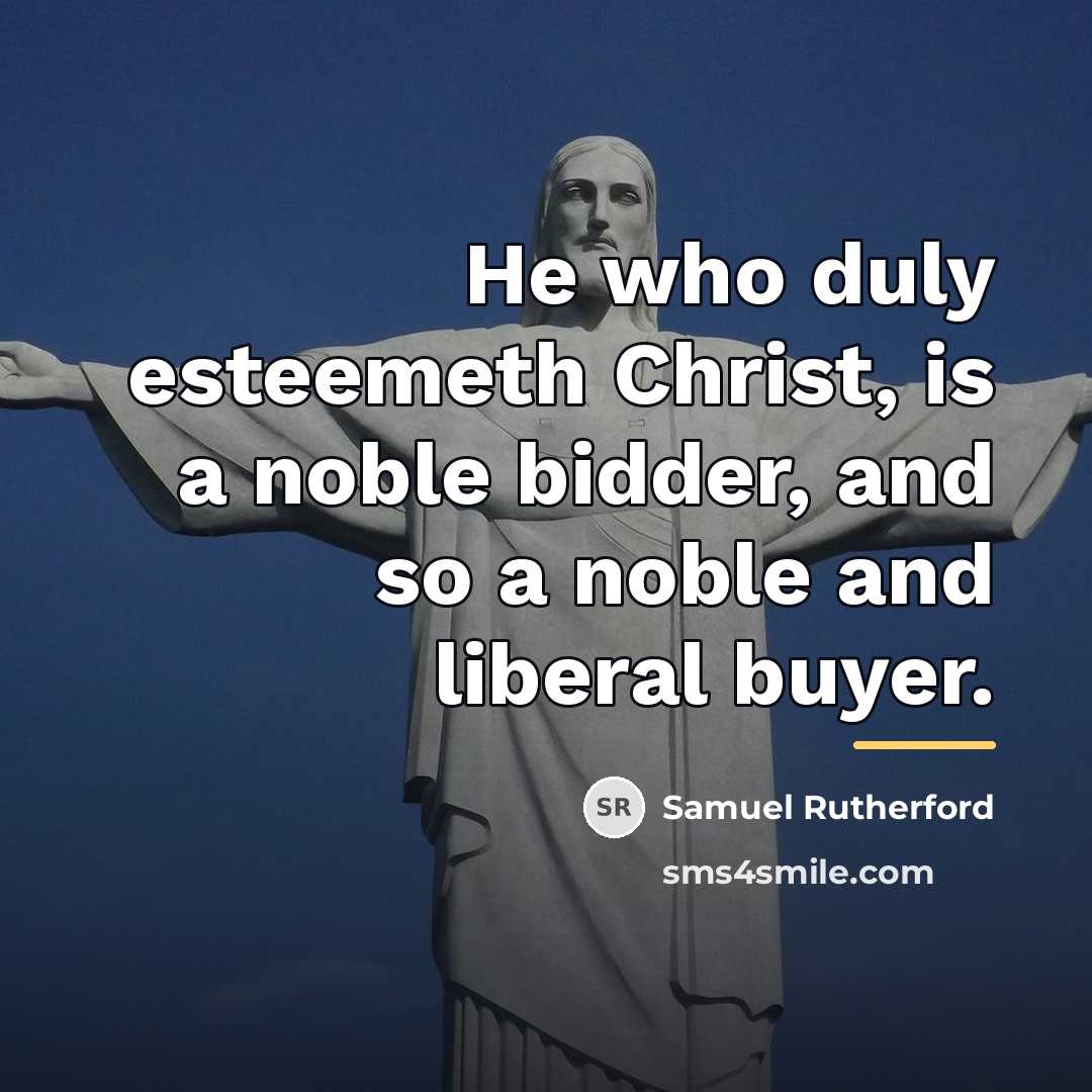 “He who duly esteemeth Christ, is a noble bidder, and…” quote by Samuel Rutherford
