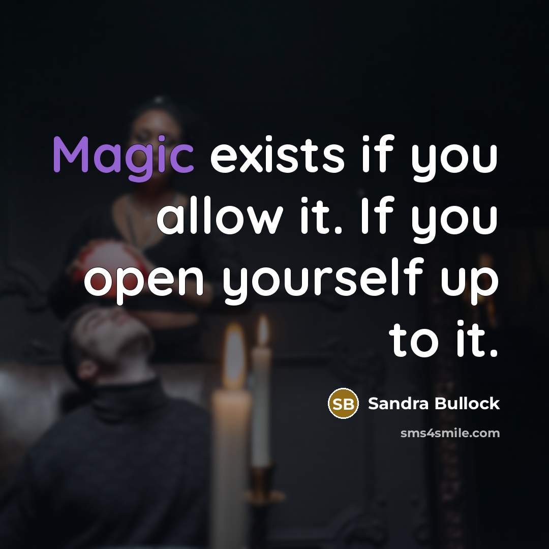 “Magic exists if you allow it. If you open yourself…” quote by Sandra Bullock