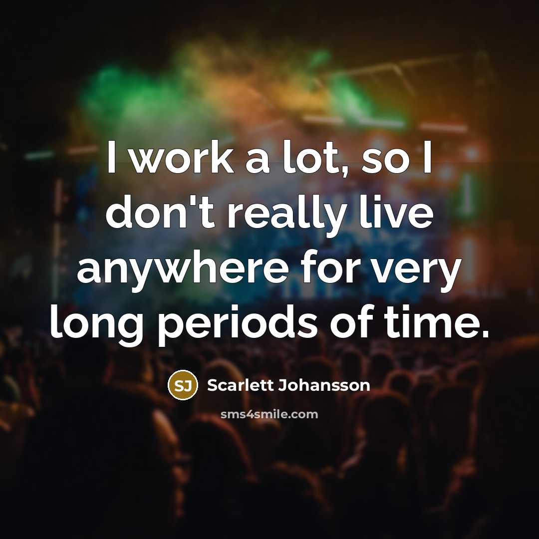 “I work a lot, so I don't really live anywhere…” quote by Scarlett Johansson