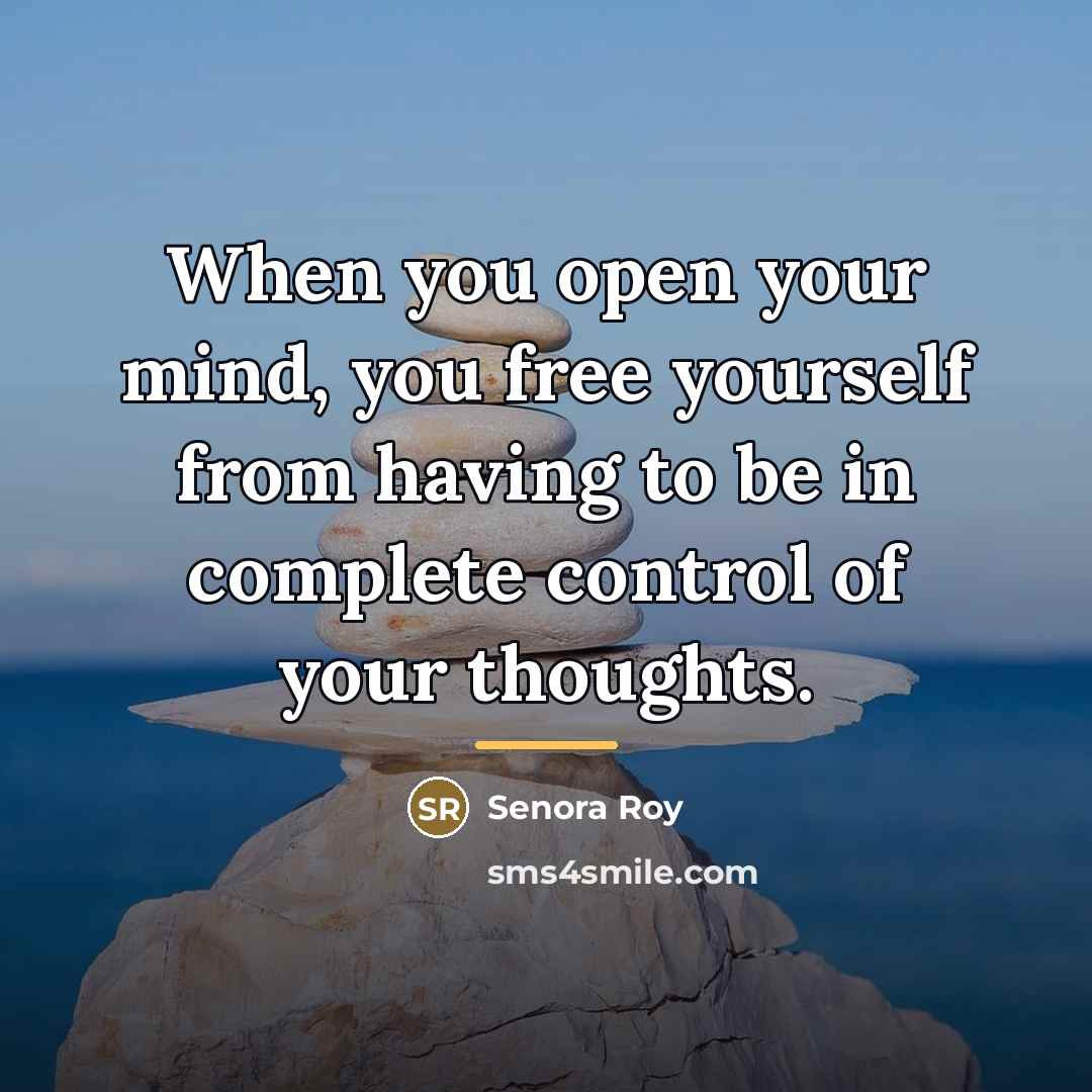 “When you open your mind, you free yourself from having…” quote by Senora Roy