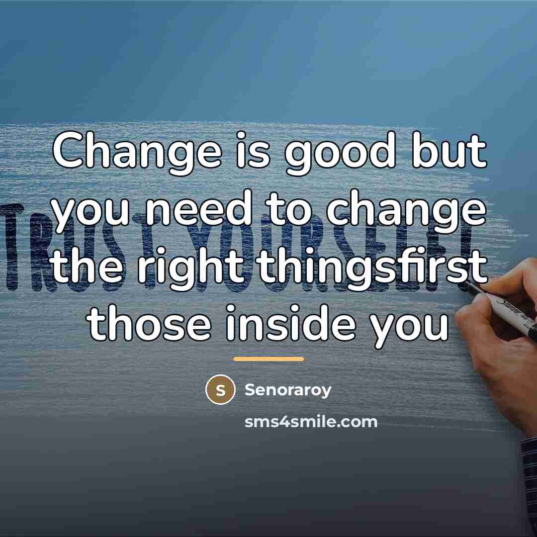 “Change is good but you need to change the right…” quote by Senoraroy