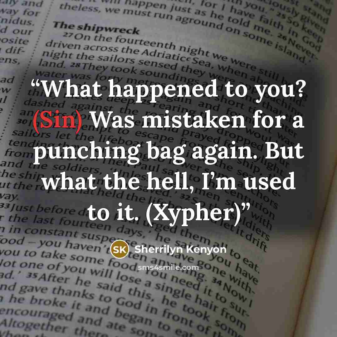 “What happened to you? (Sin) Was mistaken for a punching bag again. But what the hell, I’m used to it. (Xypher)” quote by Sherrilyn Kenyon