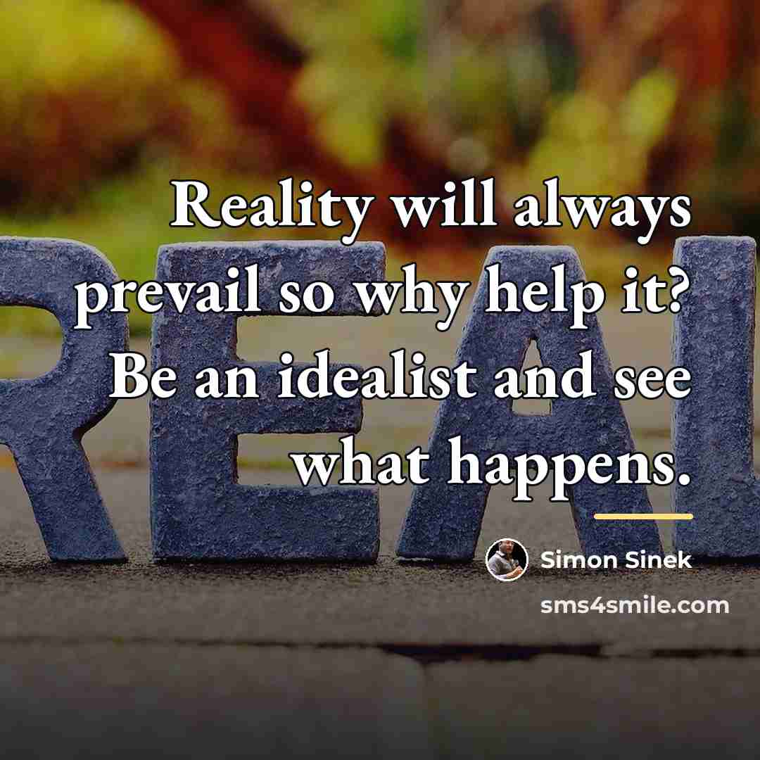 “Reality will always prevail so why help it? Be an…” quote by Simon Sinek