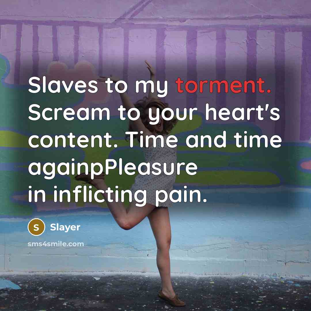 “Slaves to my torment. Scream to your heart's content. Time…” quote by Slayer