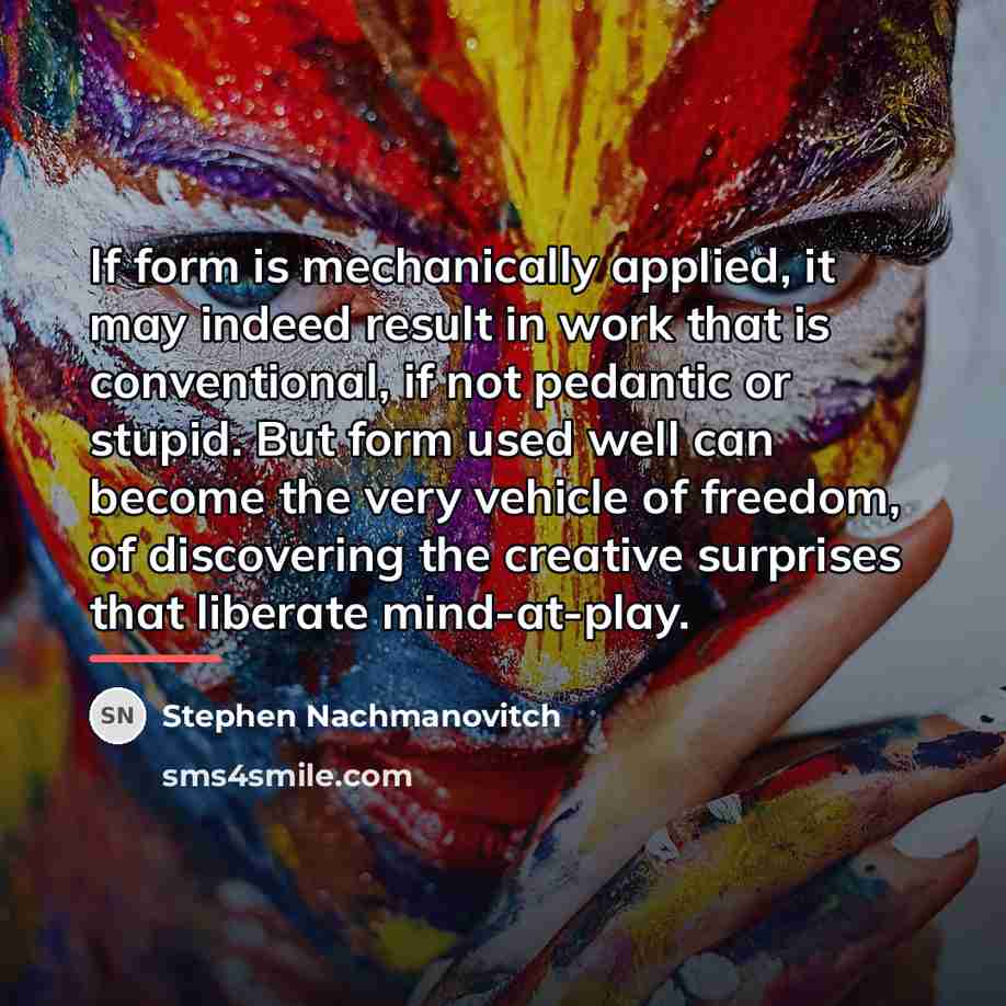“If form is mechanically applied, it may indeed result in…” quote by Stephen Nachmanovitch