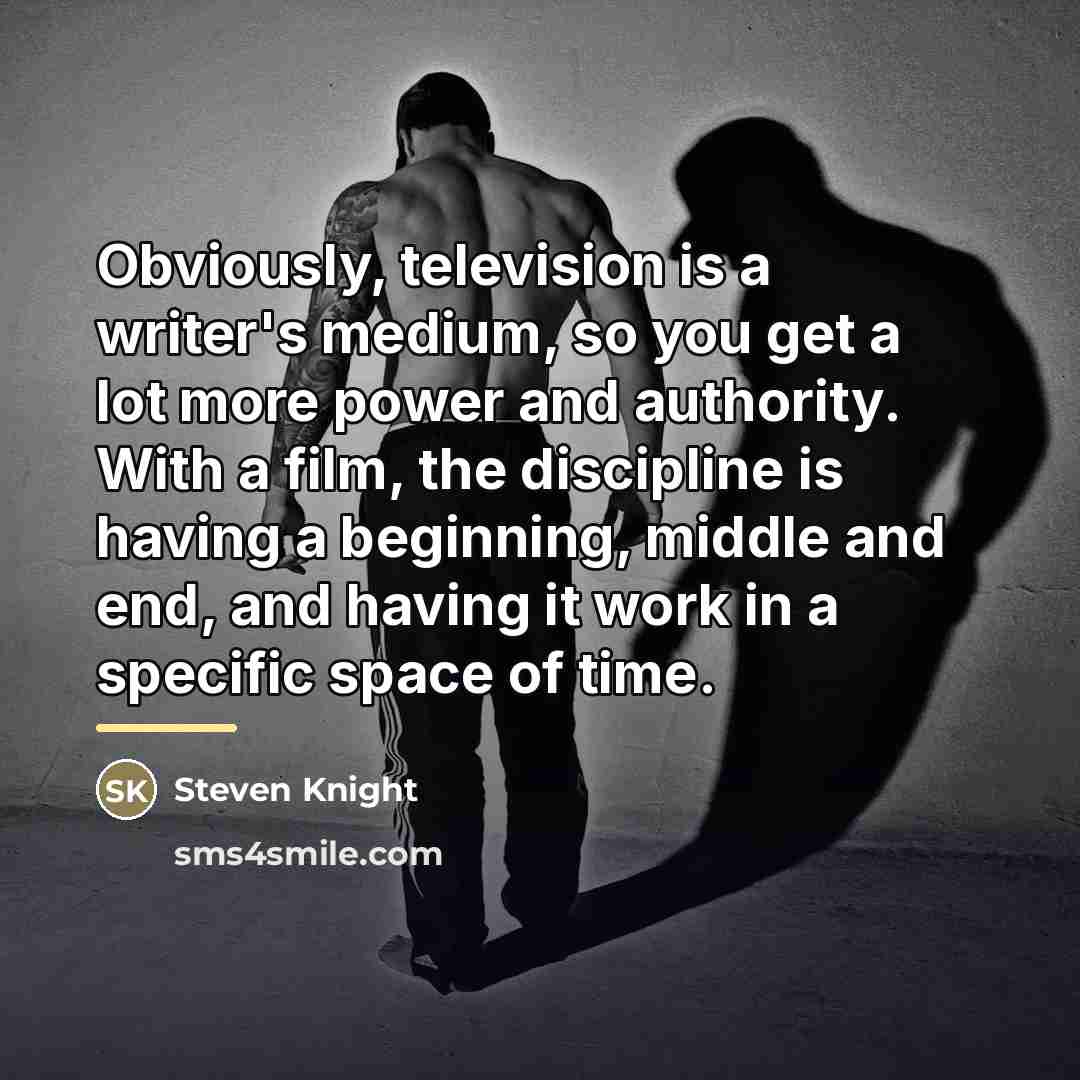 “Obviously, television is a writer's medium, so you get a…” quote by Steven Knight