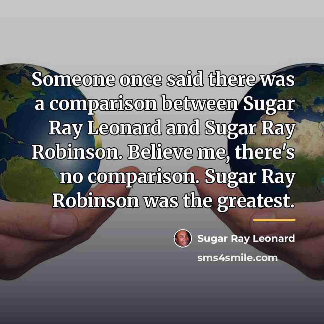 “Someone once said there was a comparison between Sugar Ray…” quote by Sugar Ray Leonard