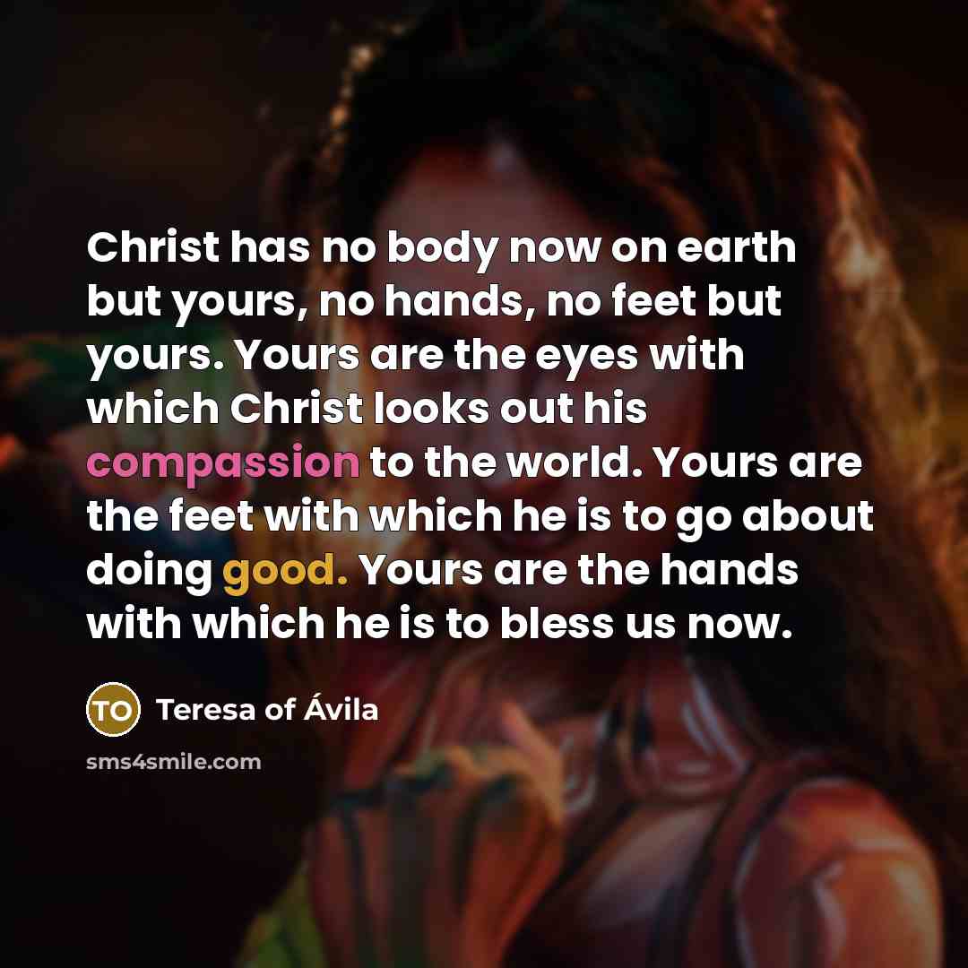 “Christ has no body now on earth but yours, no…” quote by Teresa of Avila